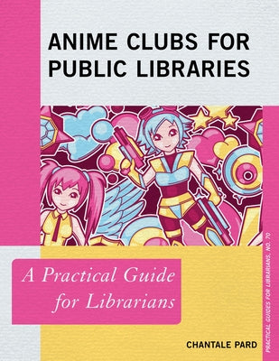 Anime Clubs for Public Libraries: A Practical Guide for Librarians by Pard, Chantale