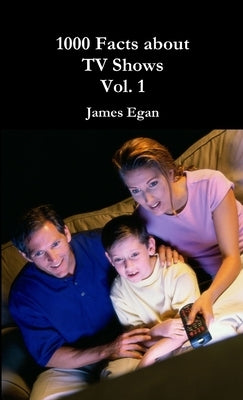 1000 Facts about TV Show Vol. 1 by Egan, James