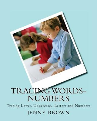 Tracing Words-Numbers: Tracing Lower, Uppercase, Letters and Numbers by Brown, Jenny