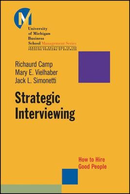 Strategic Interviewing: How to Hire Good People by Camp, Richaurd