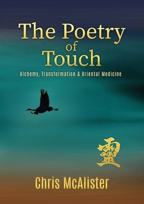 The Poetry of Touch: Alchemy, Transformation & Oriental Medicine by McAlister, Chris