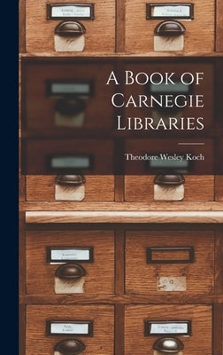 A Book of Carnegie Libraries by Koch, Theodore Wesley