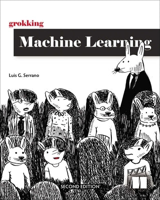 Grokking Machine Learning, Second Edition by Serrano, Luis