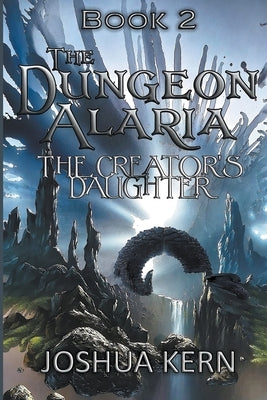 The Dungeon Alaria 2: The Creator's Daughter - A Gamelit / Portal Dungeon Prime Fantasy Novel by Kern, Joshua