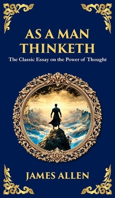 As a Man Thinketh - The Original 1902 Classic: The Power of Thought in Shaping Destiny by Allen, James