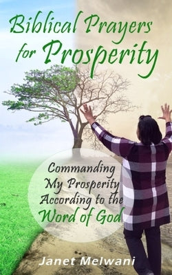 Biblical Prayers for Prosperity: Commanding My Prosperity According to the Word of God. by Melwani, Janet