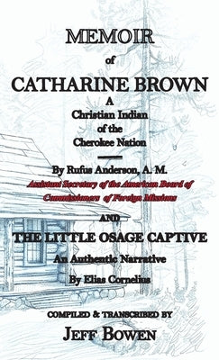 Memoir of Catharine Brown A Christian Indian of the Cherokee Nation by Rufus Anderson AND The Little Osage Captive An Authentic Narrative by Elias Cor by Bowen, Jeff