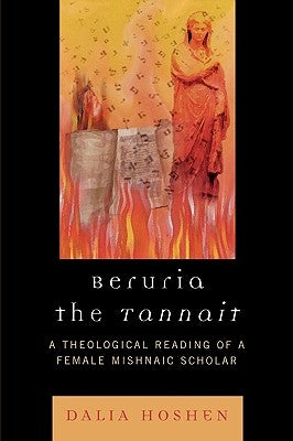 Beruria the Tannait: A Theological Reading of a Female Mishnaic Scholar by Hoshen, Dalia