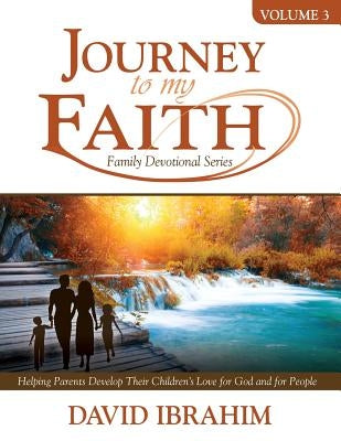 Journey to My Faith Family Devotional Series Volume 3: Helping Parents Develop Their Children's Love for God and for People by Ibrahim, David