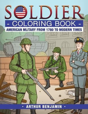 Soldier Coloring Book: American Military from 1780 to Modern Times by Benjamin, Arthur