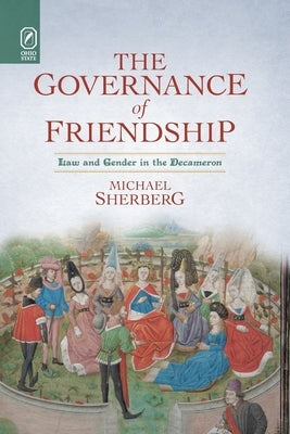 The Governance of Friendship: Law and Gender in the Decameron by Sherberg, Michael