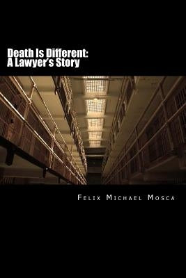 Death Is Different: A Lawyer's Story: A young attorney discovers some hard truths about the politics of the death penalty and, in the proc by Mosca Esq, Felix Michael