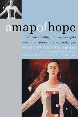 A Map of Hope: Women's Writing on Human Rights--An International Literary Anthology by Agosín, Marjorie