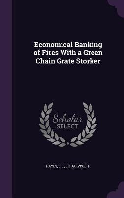 Economical Banking of Fires With a Green Chain Grate Storker by Hayes, J. J.