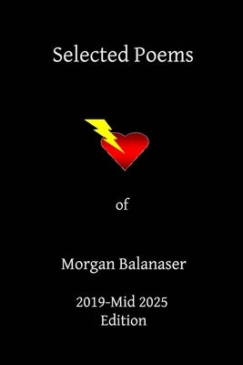 Selected Poems of Morgan Balanaser - 2019-Mid 2025 Edition by Balanaser, Morgan