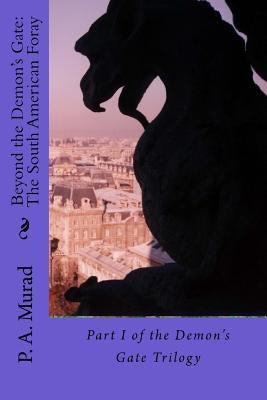 Beyond the Demon's Gate: The South American Foray: Part I of the Demon's Gate Trilogy by Murad, P. a.