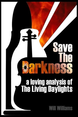Save The Darkness: A Loving Analysis of The Living Daylights by Williams, Will