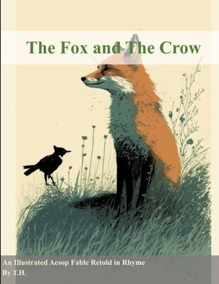 The Fox and The Crow: An Illustrated Aesop Fable Retold in Rhyme by H, T.