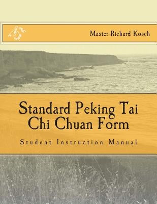 Standard Peking Tai Chi Chuan Form: : Students Instruction Manual by Kosch, Richard