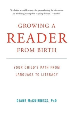 Growing a Reader from Birth: Your Child's Path from Language to Literacy by McGuinness, Diane