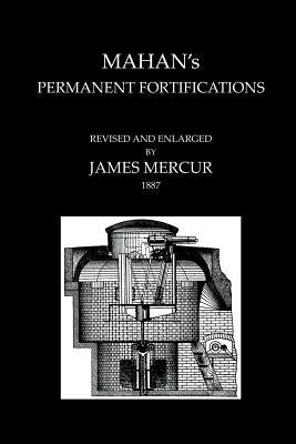 MAHAN'S PERMANENT FORTIFICATIONSRevised & And Enlarged By James Mercur 1887 by Hart, Mahan