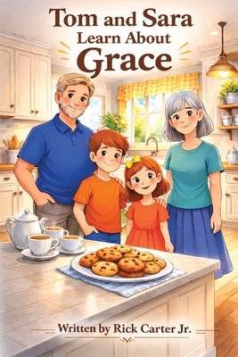 Tom and Sara Learn About Grace: A Christian Children's Book About Grace, God's Love, and Undeserved Gifts by Carter, Angela