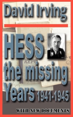 Hess: The Missing Years 1941-1945: The Missing Years by Irving, David