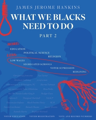 What We Blacks Need To Do Part 2 by Hankins, James Jerome