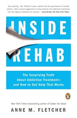 Inside Rehab: The Surprising Truth About Addiction Treatment--and How to Get Help That Works by Fletcher, Anne M.