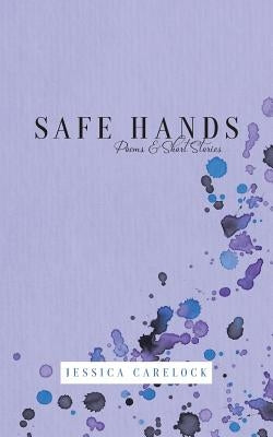 Safe Hands: Poems & Short Stories by Carelock, Jessica