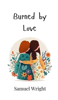 Burned by Love by Wright, Samuel