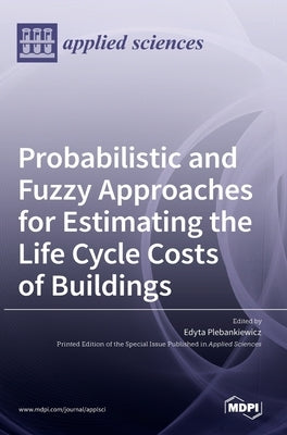 Probabilistic and Fuzzy Approaches for Estimating the Life Cycle Costs of Buildings by Plebankiewicz, Edyta