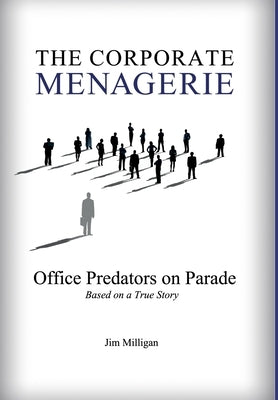 The Corporate Menagerie: Office Predators on Parade by Milligan, Jim