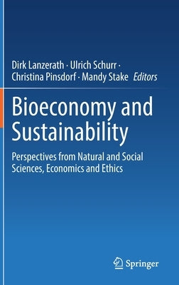 Bioeconomy and Sustainability: Perspectives from Natural and Social Sciences, Economics and Ethics by Lanzerath, Dirk
