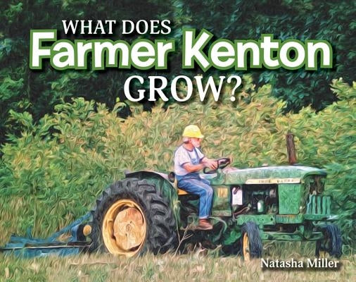 What Does Farmer Kenton Grow by Miller, Natasha