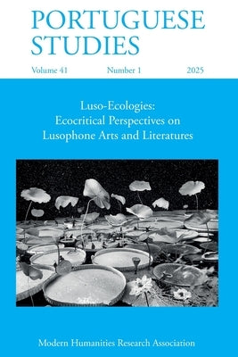 Portuguese Studies 41.1 (2025): Luso-Ecologies: Ecocritical Perspectives on Lusophone Arts and Literatures by Boulanger, Dorothée