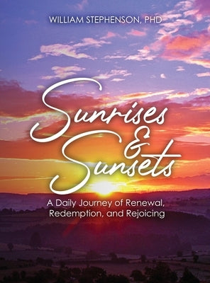 Sunrises and Sunsets: A Daily Journey of Renewal, Redemption, and Rejoicing by Stephenson, William