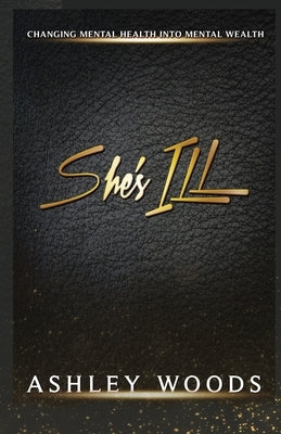 She's ILL: Changing Mental Health To Mental Wealth by White, Odessa