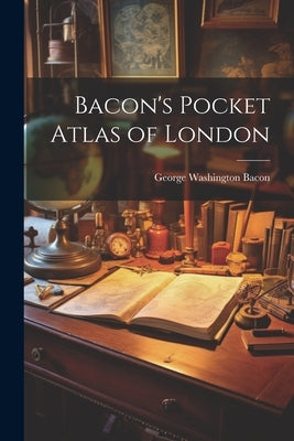 Bacon's Pocket Atlas of London by Bacon, George Washington