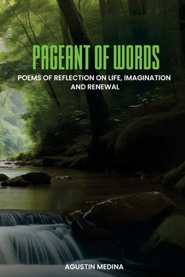 Pageant of Words: Poems of Reflection on Life, Imagination and Renewal by Medina, Agustin