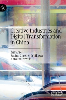 Creative Industries and Digital Transformation in China by Chrétien-Ichikawa, Sabine