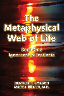The Metaphysical Web of Life: Book One-Ignorance & Instincts by Bielski, Marc J.