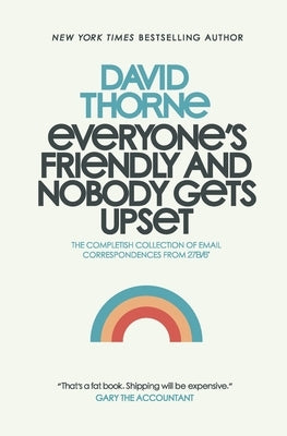 Everyone's Friendly and Nobody Gets Upset: The complete collection of email correspondences from the author of 27B/6 and The Internet is a Playground. by Thorne, David