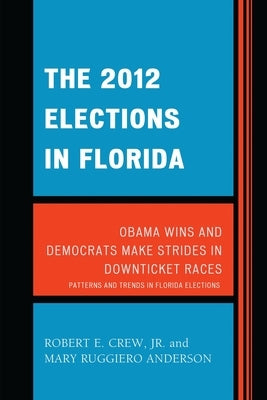2012 Elections in Florida: Obama Wins and Democrats Make Strides in Downticket Races by Crew, Robert E.