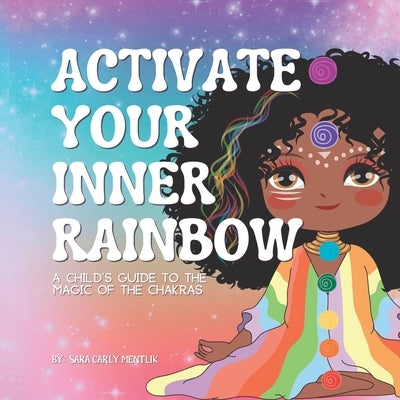 Activate Your Inner Rainbow: A Child's Guide to the Magic of the Chakras by Mentlik, Sara Carly
