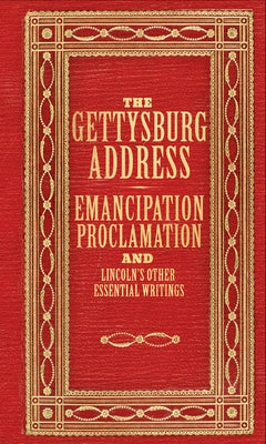 The Gettysburg Address, Emancipation Proclamation, and Lincoln's Other Prominent Writings (Deluxe, Hardbound Edition) by 
