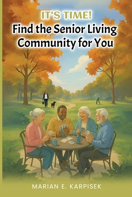 It's Time: Find the Senior Living Community for You by E. Karpisek, Marian
