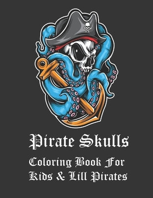 Pirate Skulls Coloring Book For Kids & Lill Pirates: Pirate Skull coloring book for adults and kids. Pirate skull themed coloring book with bonus suga by Jenkins, Dwane