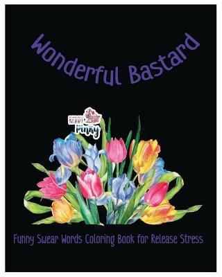 Wonderful Bastard: Funny Swear Words Coloring Book for Release Stress by Pinky, Reddy
