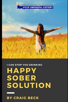 Happy Sober Solution: The Easy Step by Step Escape From Problem Drinking by Beck, Craig